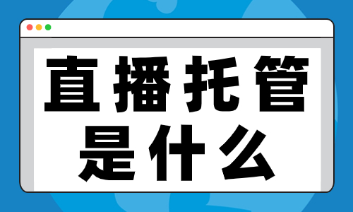 直播托管是什么？有什么用呢？
