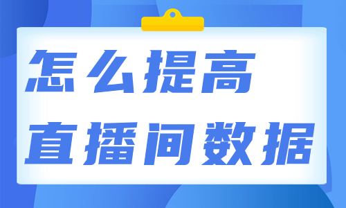 怎么提高直播间数据？这个方法一定要学习！