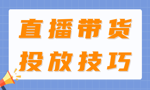 这个直播带货投放技巧超实用，不学就是你的损失！