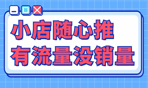 小店随心推有流量没销量咋办？这三个技巧帮你搞定！