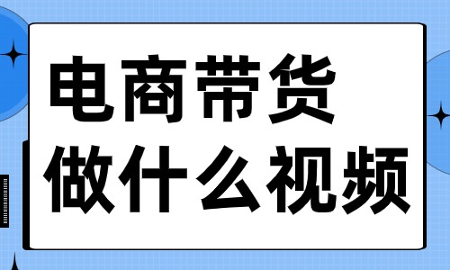 电商带货怎么做视频？快来收藏这个步骤教学！