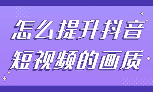 怎么提升抖音短视频的画质？这个方法很实用！ - 美迪教育