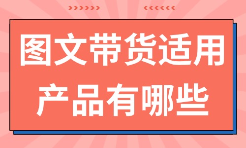 图文带货适用产品有哪些？让我们来告诉你！ - 美迪教育