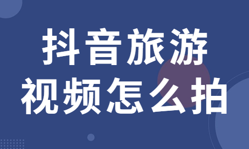 抖音旅游视频怎么拍？快来掌握这些秘诀！ - 美迪教育