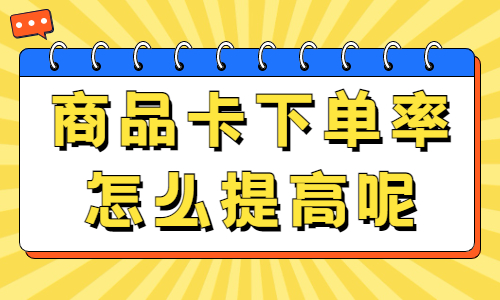 怎么提高商品卡的下单率？满足这几个条件即可！ - 美迪教育