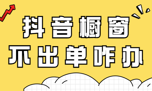 抖音橱窗不出单怎么办？可能是这四个原因！ - 美迪教育