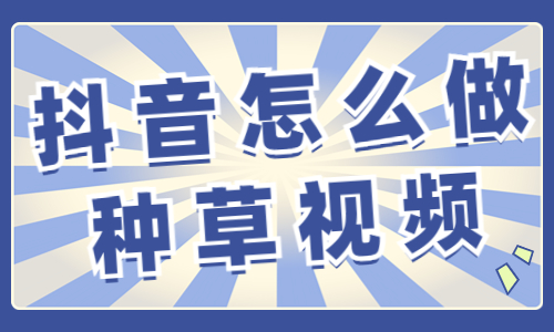 抖音怎么做种草视频？这三个要素你得知道！ - 美迪教育