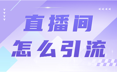 直播间怎么引流？这两个步骤要做好！