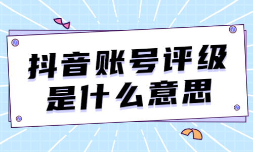 抖音账号评级是什么意思？抖音账号评级多久解除？ - 美迪教育