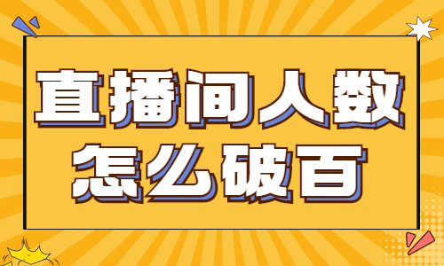 直播间人数怎么破百？让直播间人数破百的方法