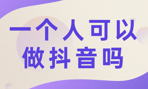 一个人可以做抖音吗？一个人做抖音能火吗？