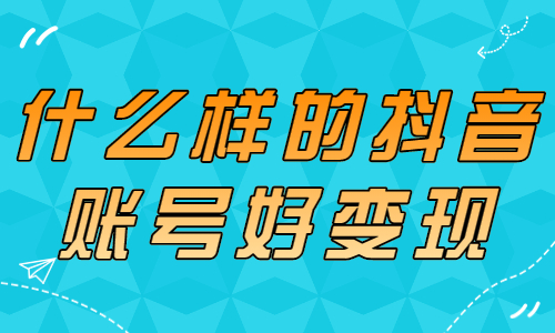 什么样的抖音账号好变现呢？主要看这两点！ - 美迪教育