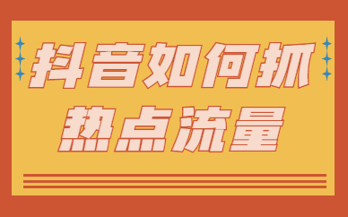 抖音如何抓住节日热点流量呢？有什么方法？