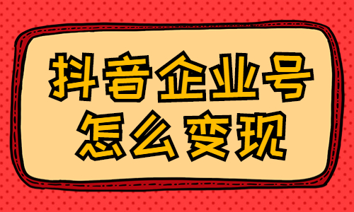 抖音企业号怎么变现？有哪些变现功能？ - 美迪教育