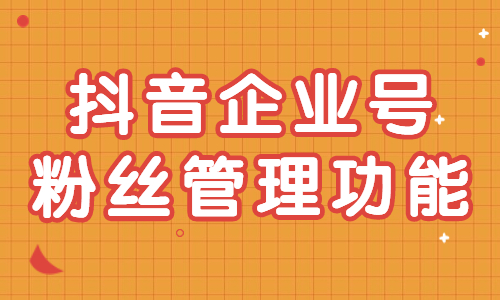 抖音企业号粉丝管理功能有哪些？小编为你大揭秘！ - 美迪教育