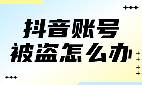 抖音账号被盗了怎么办？怎么处理好呢？ - 美迪教育