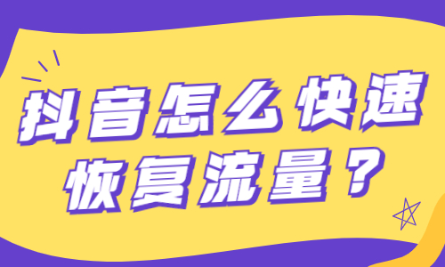 抖音怎么快速恢复流量？方法是什么？