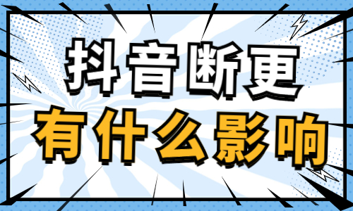 抖音账号断更有什么影响吗？怎么让账号快速涨流量？