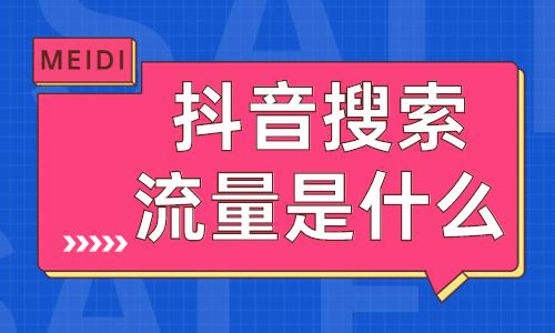 抖音搜索流量是什么意思？有什么用？ - 美迪教育