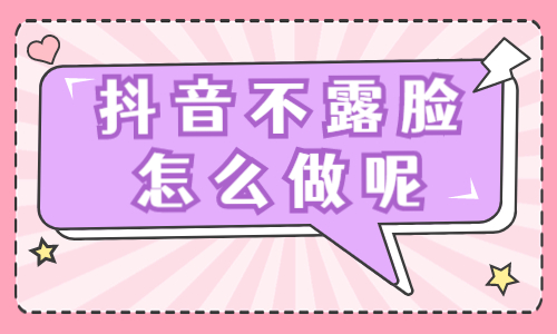 做抖音不露脸怎么做？快来试试这个方法
