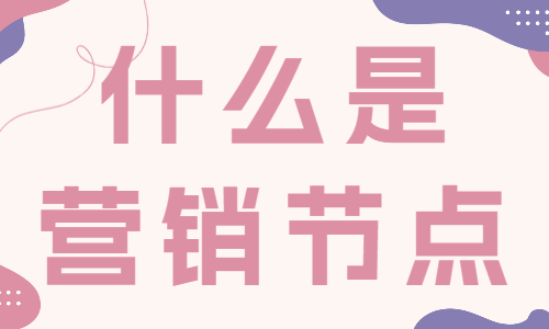 什么是营销节点？抖音有哪些营销节点？