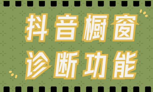 抖音橱窗诊断功能上线，快来学习使用！