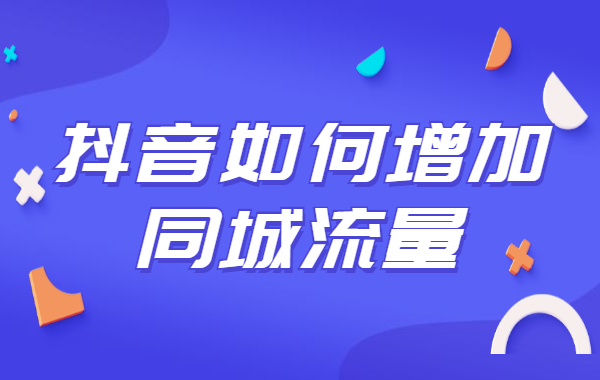 抖音同城流量怎么获取？抖音如何增加同城流量？ - 美迪教育