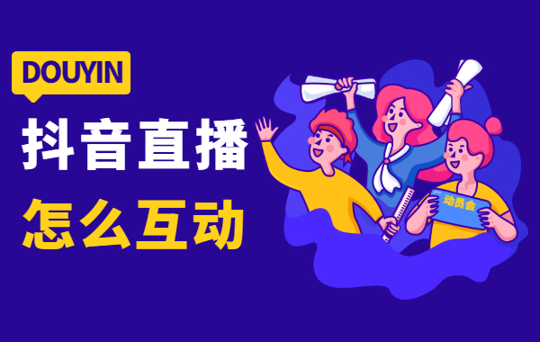 抖音直播怎么互动聊天？直播的互动方式有哪些？