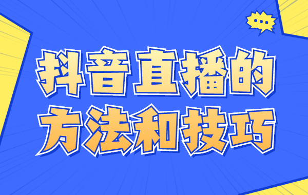 抖音直播怎么做起来？抖音直播的方法和技巧