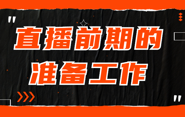 直播初期怎么做？直播前期的准备工作
