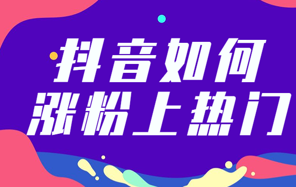 抖音如何涨粉上热门？抖音上热门的诀窍