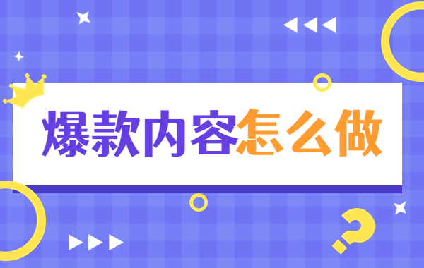 短视频爆款内容怎么做？打造爆款视频内容的方法