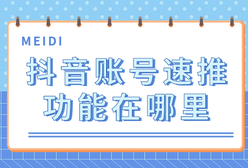抖音账号速推功能在哪里？抖音账号速推功能怎么用的？ - 美迪教育