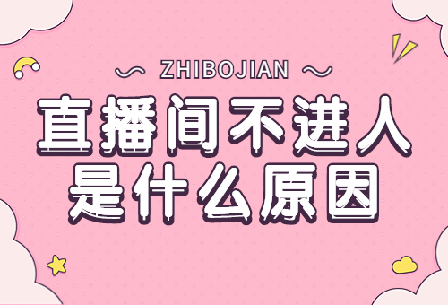 直播间不进人是什么原因？直播间不进人怎么解决？