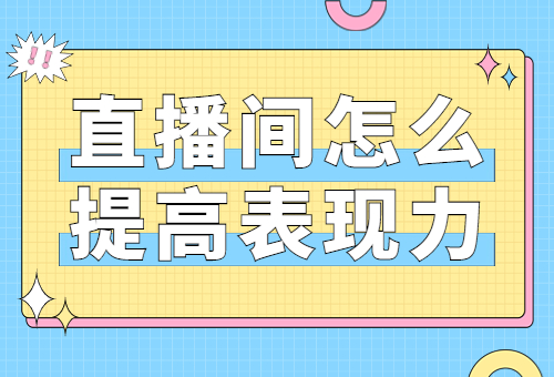 直播间怎么提高表现力？直播间提高表现力的方法