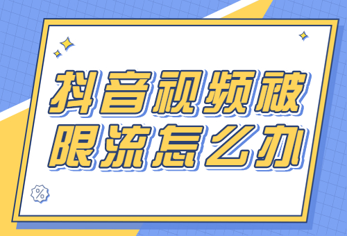抖音视频被限流怎么办？抖音视频被限流怎么看出来？