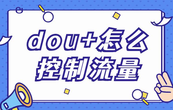 抖音dou+怎么控制流量？dou+控制流量的方法