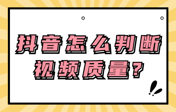 抖音怎么判断视频质量？这三个标准要知道！