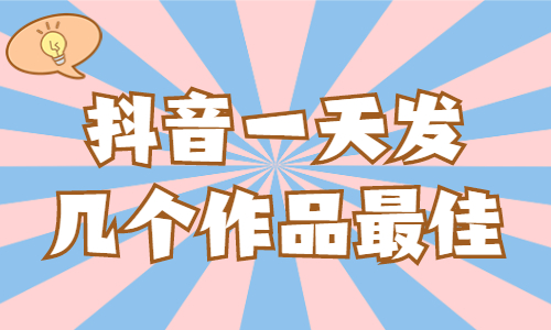 抖音一天发几个作品最佳？多发视频能火吗？