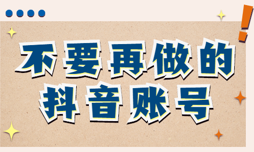 这三种类型的抖音账号，以后不要再做了！