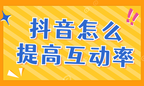 抖音视频怎么提高互动率？有什么方法？