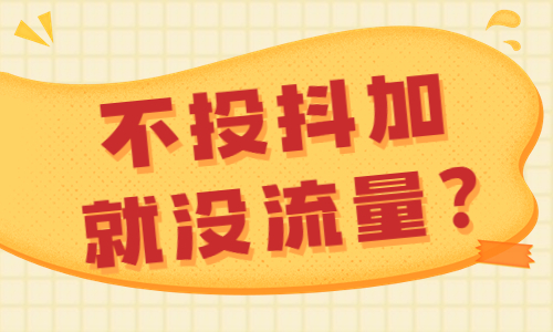 不投抖加就没流量是怎么回事？为什么会这样？