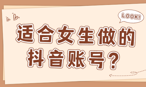 适合女生做的抖音账号，你知道有哪些吗？