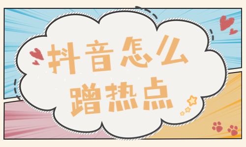 抖音怎么蹭热点？抖音蹭热点的四个小技巧